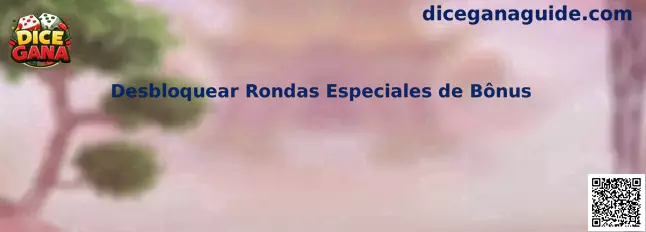 Desbloquear Rondas Especiales de Bônus en Dice Gana